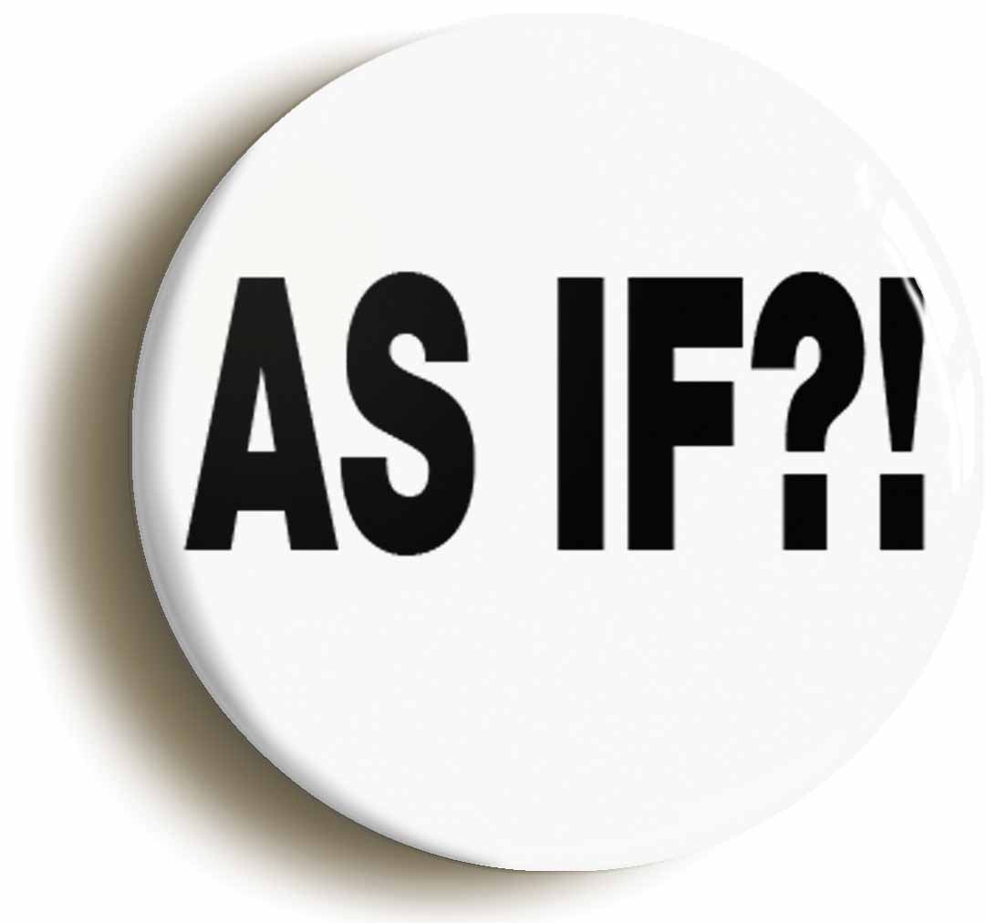 A picture of the front of the product, titled As If! Nineties 1990s Fancy Dress Button Pin Badge