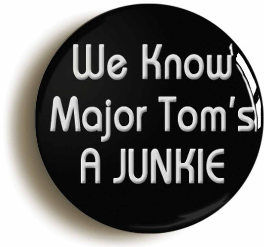 A picture of the front of the product, titled We Know Major Toms A Junkie Button Pin Badge