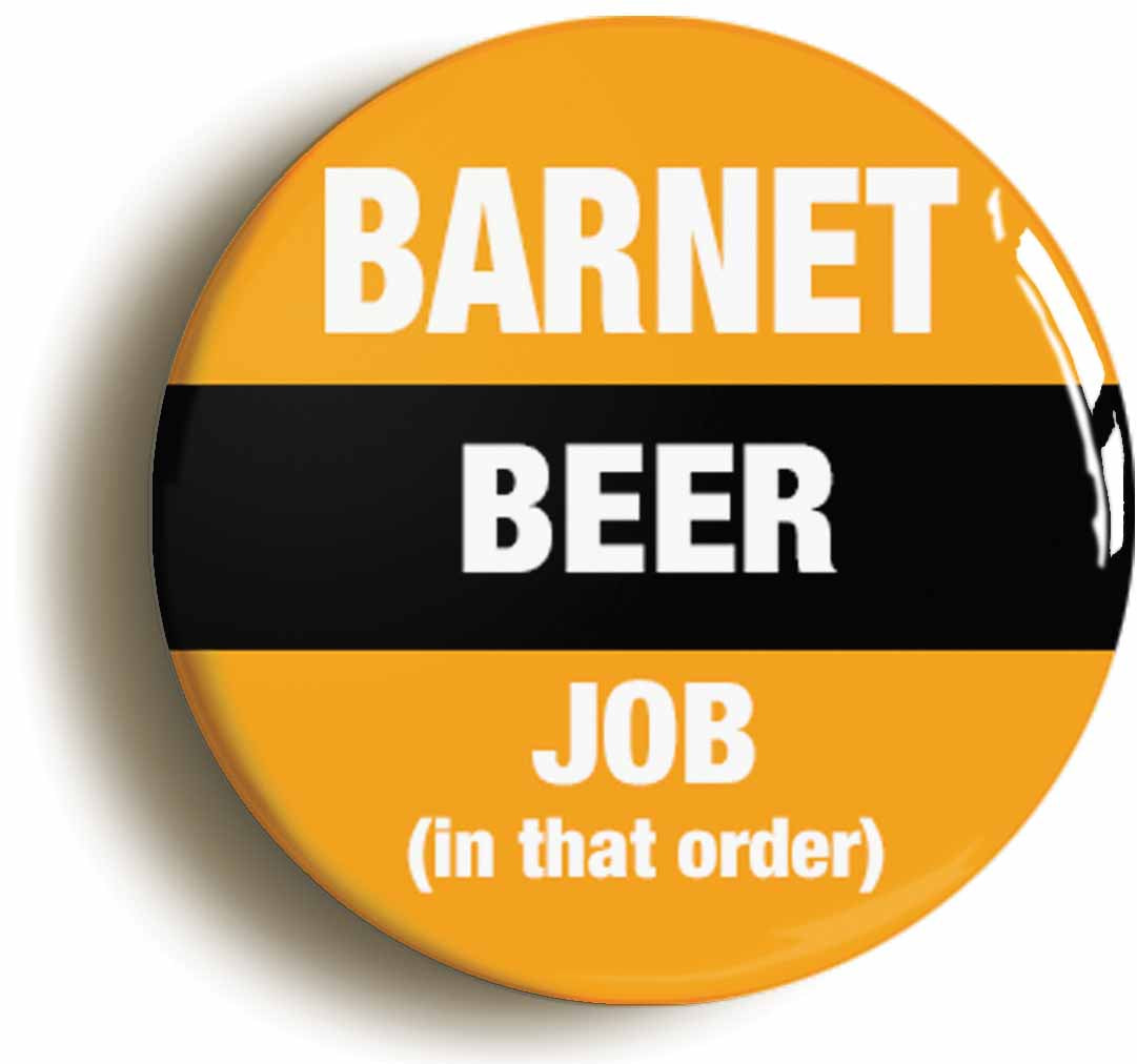 A picture of the front of the product, titled Barnet Beer Job In That Order Funny Button Pin Badge