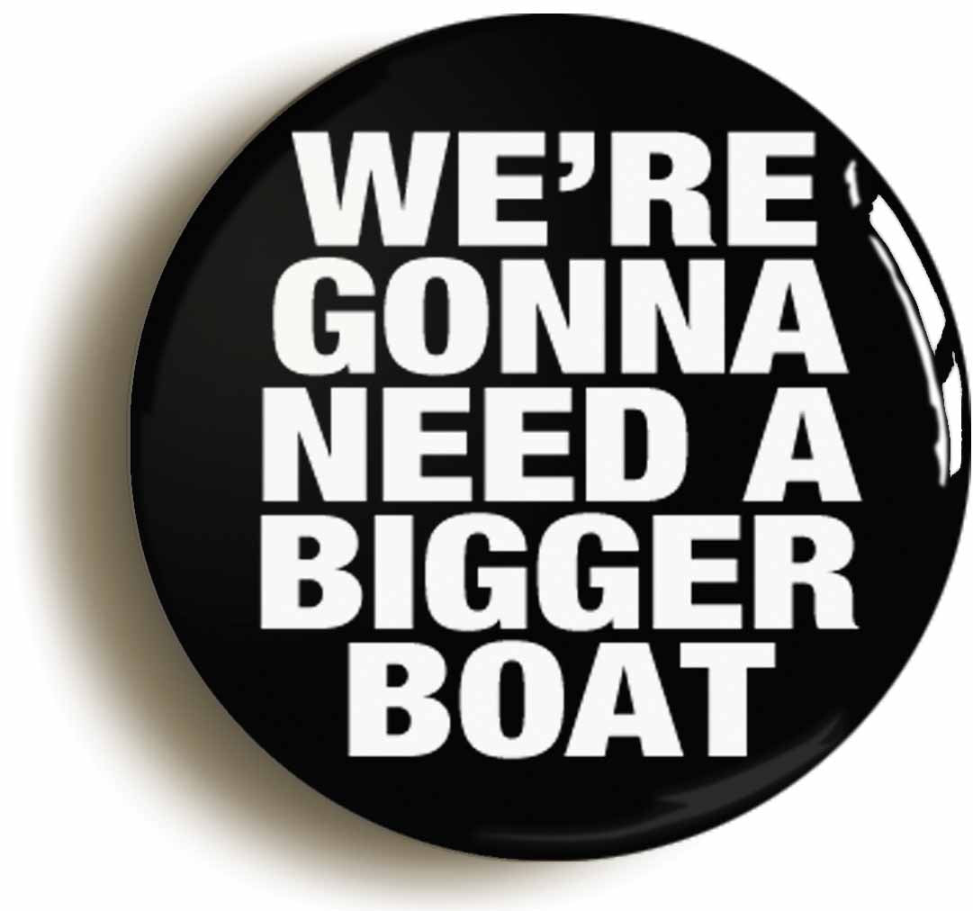 A picture of the front of the product, titled We're Gonna Need A Bigger Boat Button Pin Badge