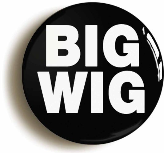 A picture of the front of the product, titled Big Wig Funny Manager Boss Leader Workplace Motivational Button Pin Badge