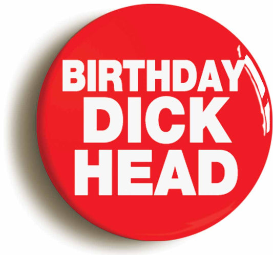 A picture of the front of the product, titled Birthday Dickhead Funny Button Pin Badge