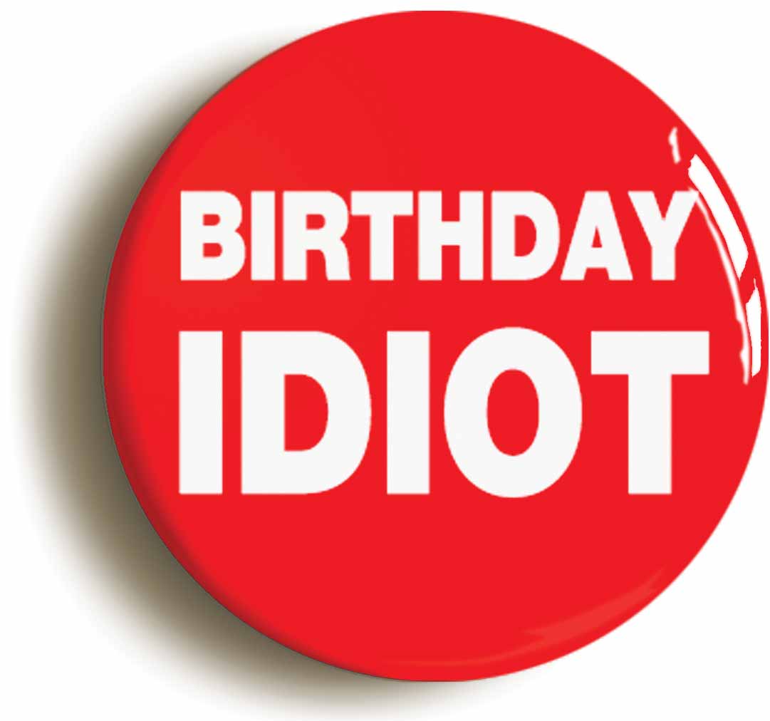 A picture of the front of the product, titled Birthday Idiot Funny Button Pin Badge