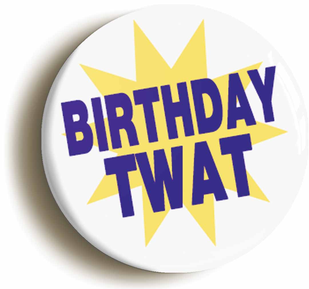 A picture of the front of the product, titled Birthday Twat Funny Button Pin Badge