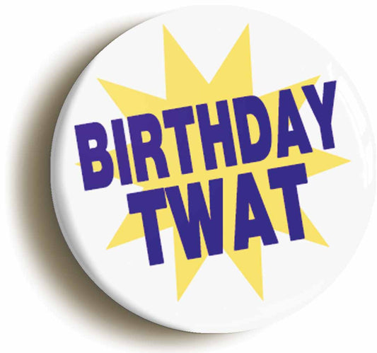 A picture of the front of the product, titled Birthday Twat Funny Button Pin Badge