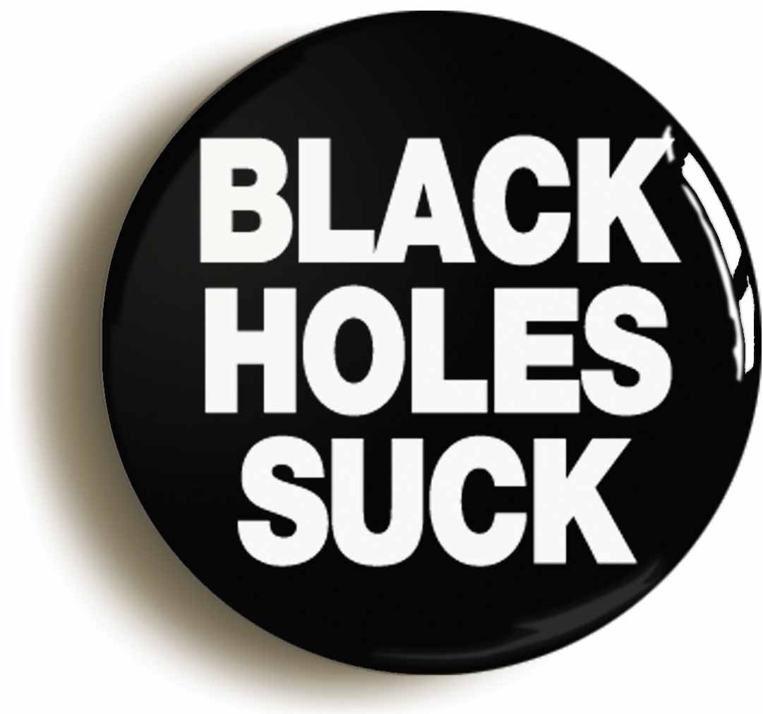 A picture of the front of the product, titled Black Holes Suck Button Pin Badge