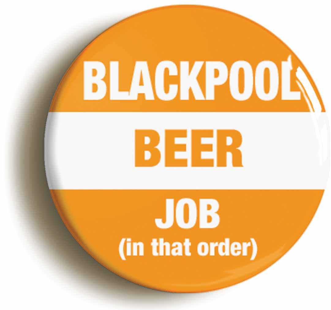 A picture of the front of the product, titled Blackpool Beer Job In That Order Funny Button Pin Badge
