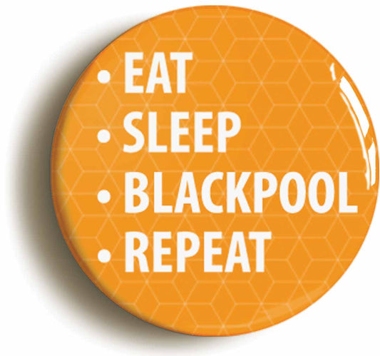 A picture of the front of the product, titled Eat Sleep Blackpool Repeat Button Pin Badge