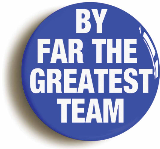 A picture of the front of the product, titled By Far The Greatest Team Blues Button Pin Badge