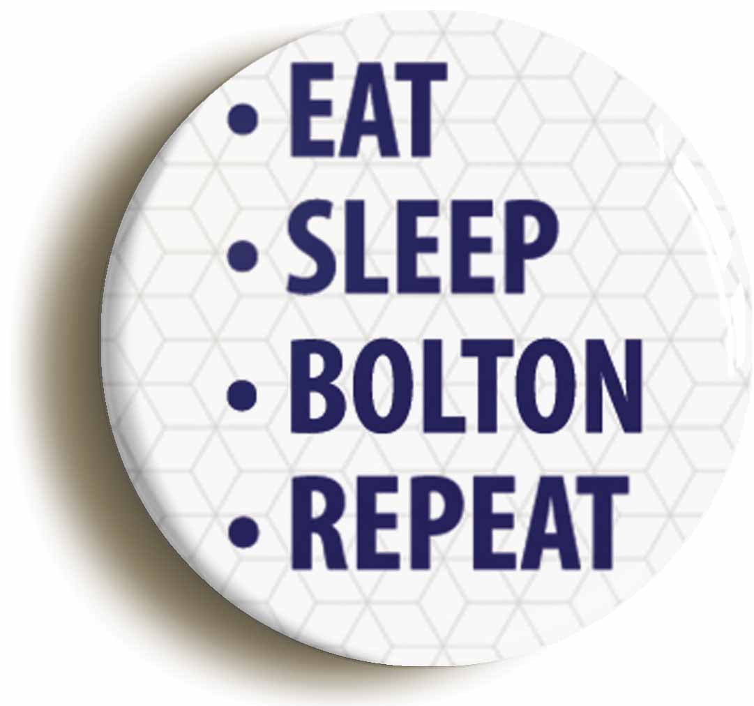 A picture of the front of the product, titled Eat Sleep Bolton Repeat Button Pin Badge
