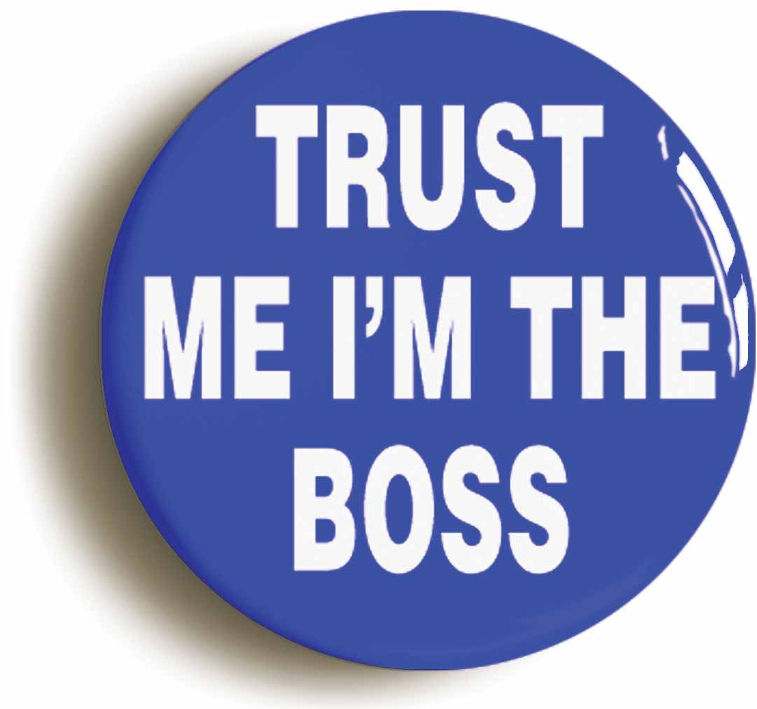 A picture of the front of the product, titled Trust Me I'm The Boss Button Pin Badge