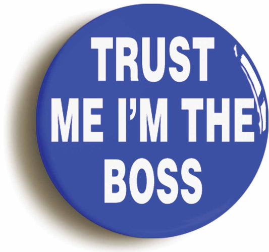 A picture of the front of the product, titled Trust Me I'm The Boss Button Pin Badge