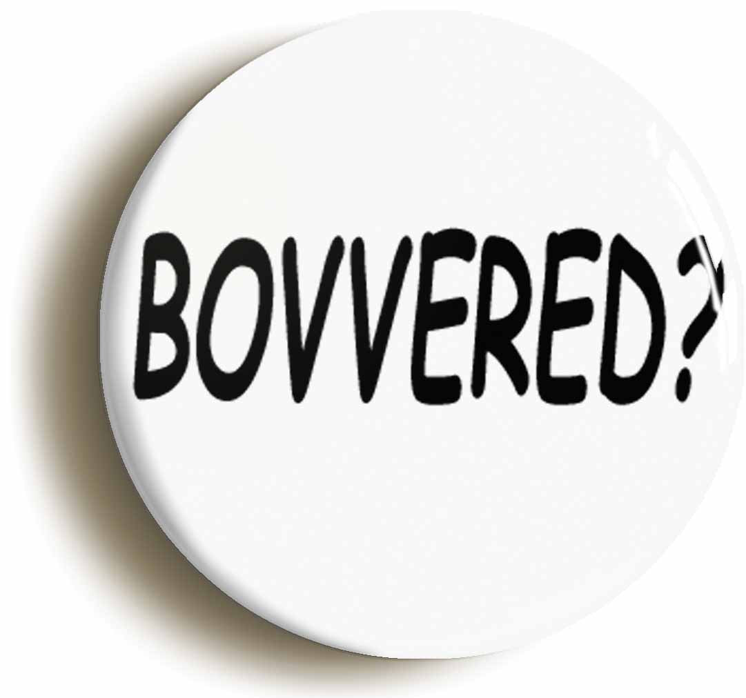 A picture of the front of the product, titled Bovvered Funny 2000s Noughties Button Pin Badge