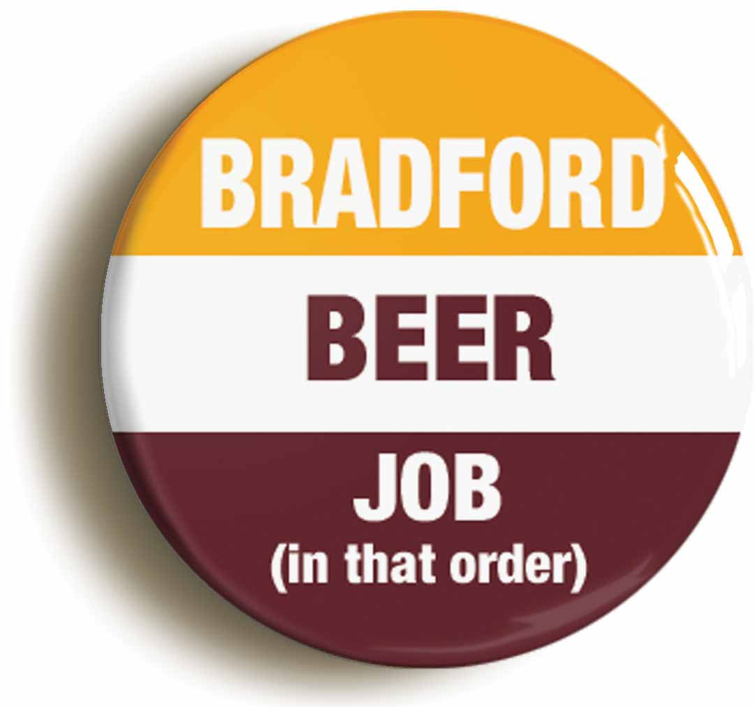 A picture of the front of the product, titled Bradford Beer Job In That Order Funny Button Pin Badge