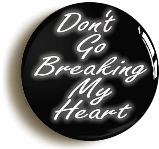 A picture of the front of the product, titled Don't Go Breaking My Heart Button Pin Badge