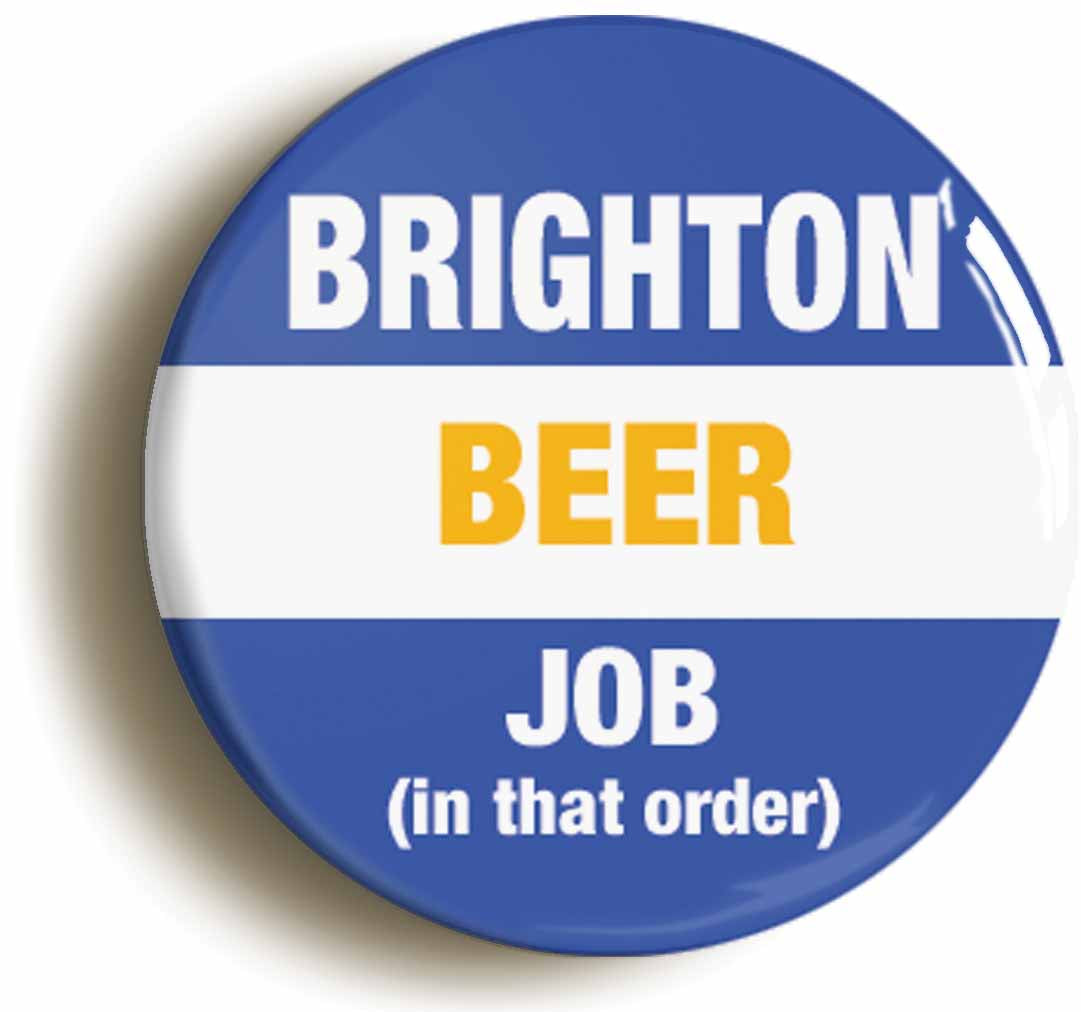 A picture of the front of the product, titled Brighton Beer Job In That Order Funny Button Pin Badge