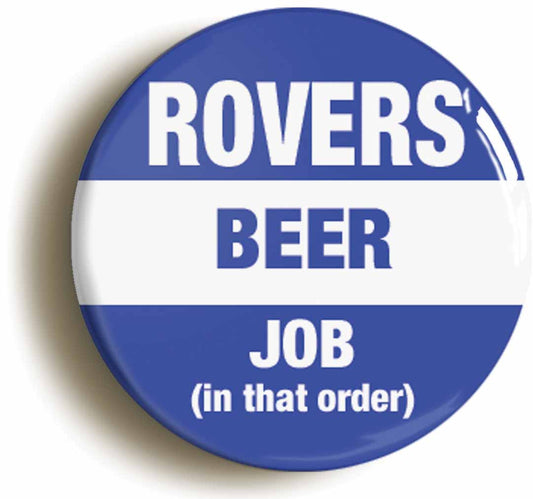 A picture of the front of the product, titled Rovers Beer Job In That Order Funny Button Pin Badge