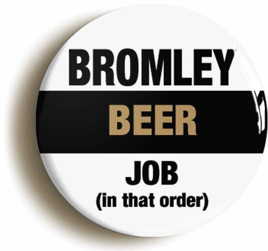 A picture of the front of the product, titled Bromley Beer Job In That Order Funny Button Pin Badge
