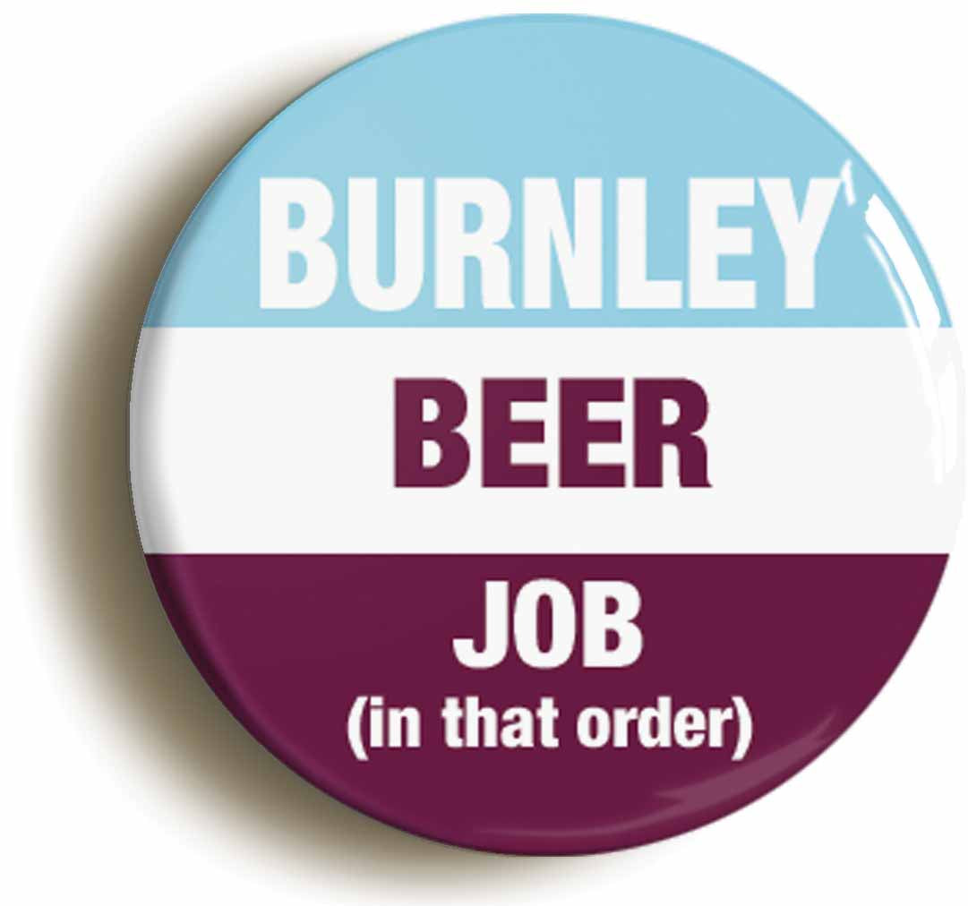 A picture of the front of the product, titled Burnley Beer Job In That Order Funny Button Pin Badge