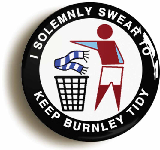 A picture of the front of the product, titled I Solemnly Swear To Keep Burnley Tidy Button Pin Badge