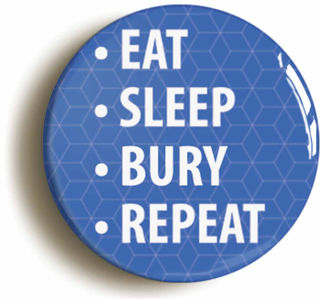 A picture of the front of the product, titled Eat Sleep Bury Repeat Circular 50mm Fridge Magnet