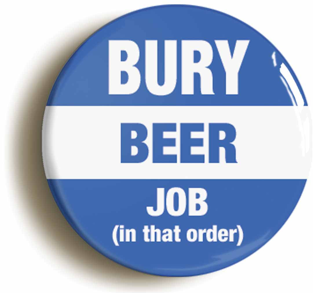 A picture of the front of the product, titled Bury Beer Job In That Order Funny Button Pin Badge