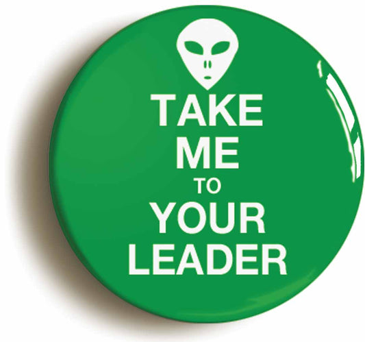 A picture of the front of the product, titled Take Me To Your Leader Circular 50mm Fridge Magnet