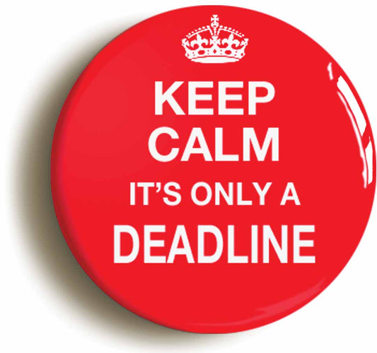 A picture of the front of the product, titled Keep Calm It's Only A Deadline Manager Button Pin Badge