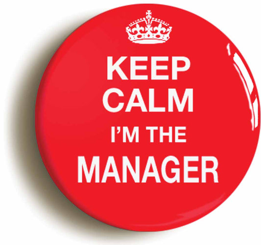 A picture of the front of the product, titled Keep Calm I'm The Manager Funny Boss Button Pin Badge