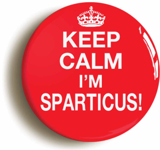 A picture of the front of the product, titled Keep Calm I'm Sparticus Button Pin Badge