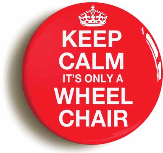 A picture of the front of the product, titled Keep Calm It's Only A Wheelchair Button Pin Badge
