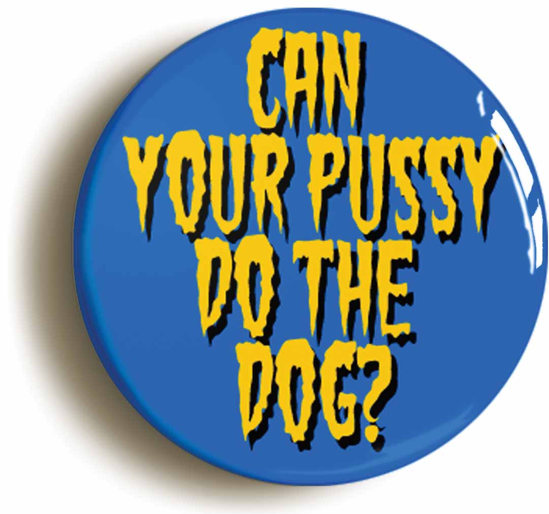A picture of the front of the product, titled Can Your Pussy Do The Dog? Circular 50mm Fridge Magnet