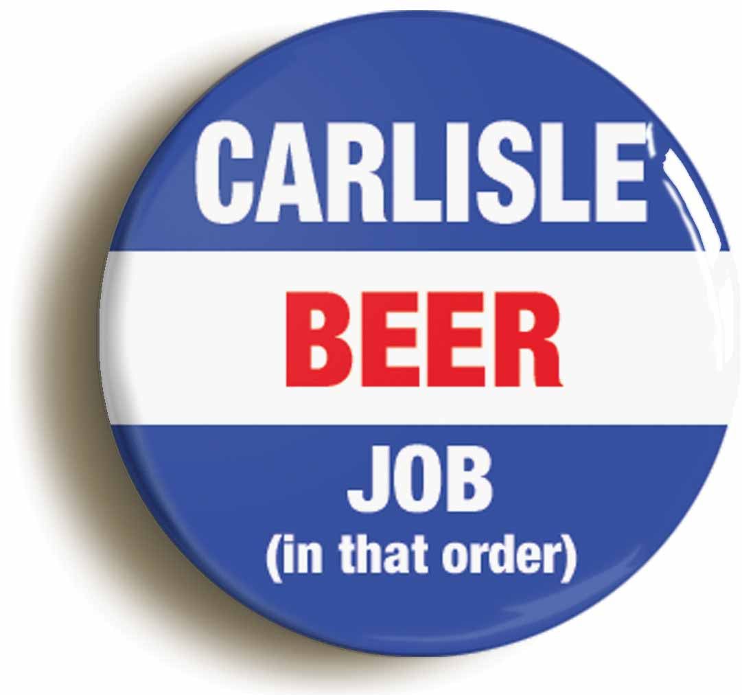 A picture of the front of the product, titled Carlisle Beer Job In That Order Funny Button Pin Badge