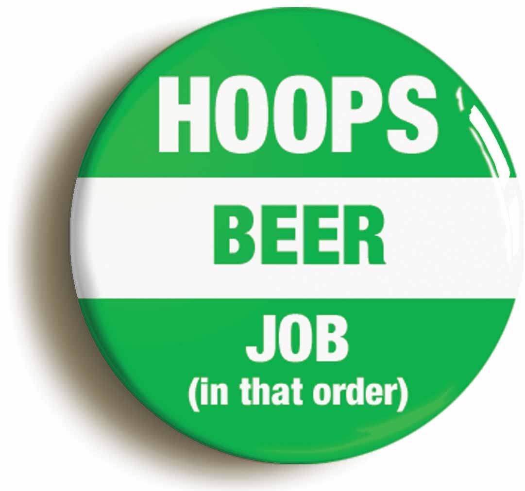 A picture of the front of the product, titled Hoops Beer Job In That Order Button Pin Badge
