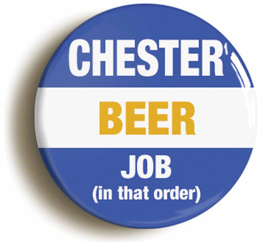 A picture of the front of the product, titled Chester Beer Job In That Order Funny Button Pin Badge