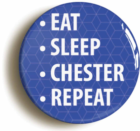 A picture of the front of the product, titled Eat Sleep Chester Repeat Circular 50mm Fridge Magnet