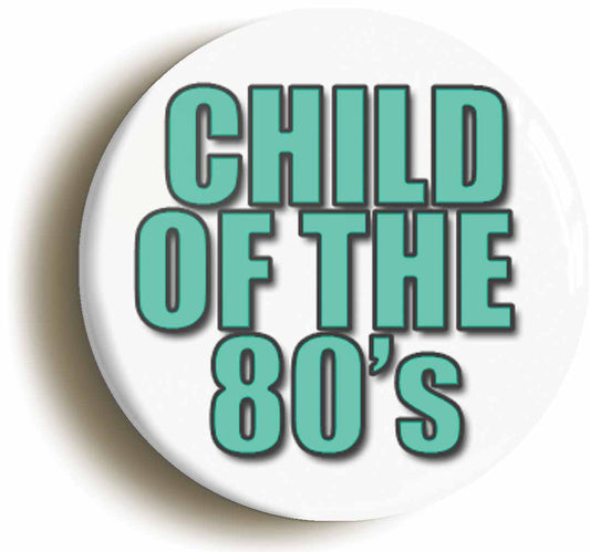 A picture of the front of the product, titled Child Of The Eighties Retro 1980s Button Pin Badge