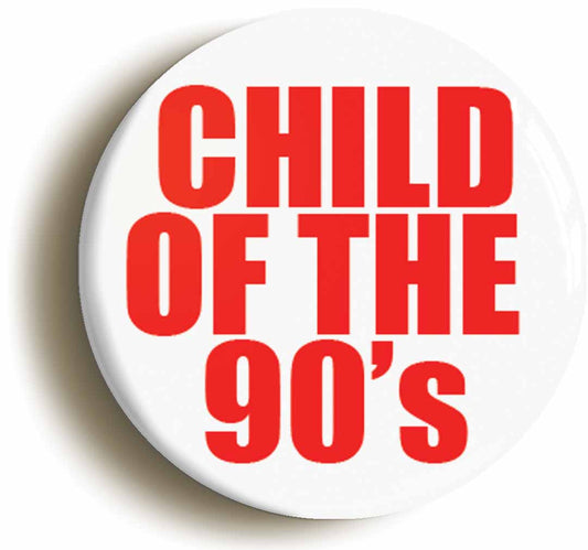 A picture of the front of the product, titled Child Of The 90s Nineties 1990s Button Pin Badge