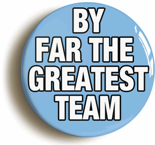 A picture of the front of the product, titled By Far The Greatest Team City Button Pin Badge