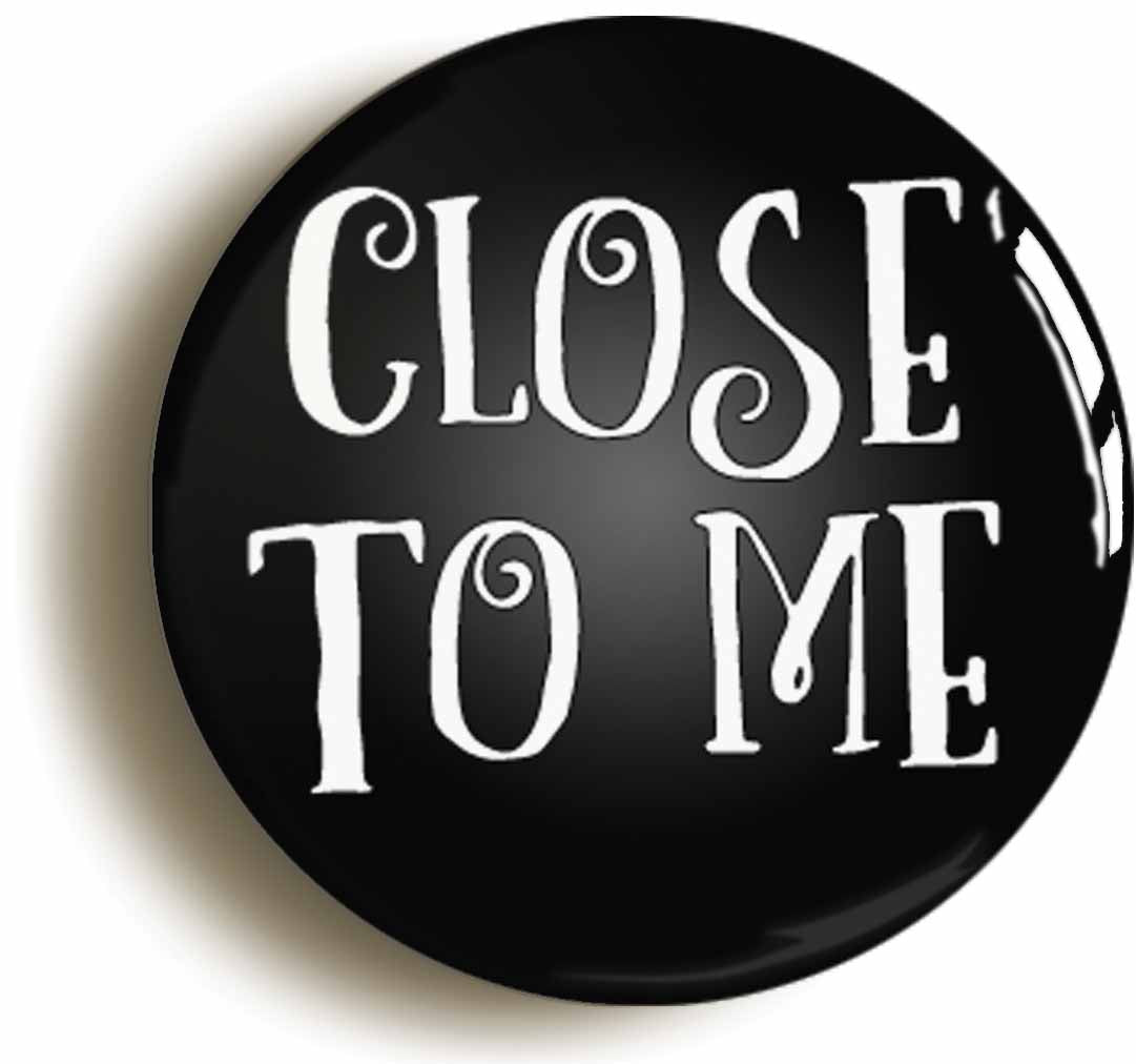 A picture of the front of the product, titled Close To Me Goth Eighties Indie Button Pin Badge