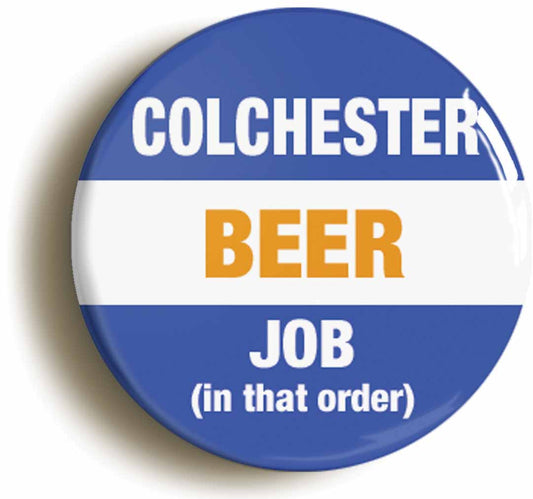 A picture of the front of the product, titled Colchester Beer Job In That Order Funny Button Pin Badge