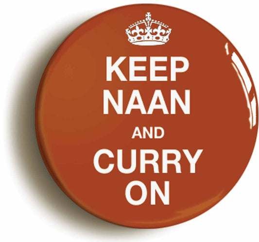 A picture of the front of the product, titled Keep Naan And Curry On Button Pin Badge