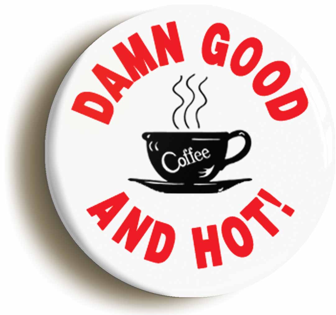 A picture of the front of the product, titled Damn Good Coffee And Hot Circular 50mm Fridge Magnet