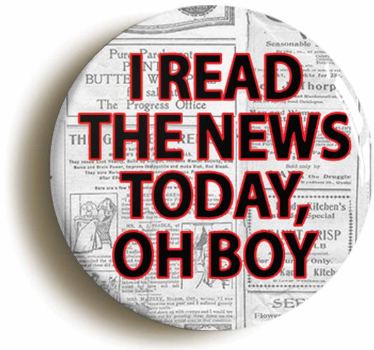 A picture of the front of the product, titled I Read The News Today Oh Boy Button Pin Badge