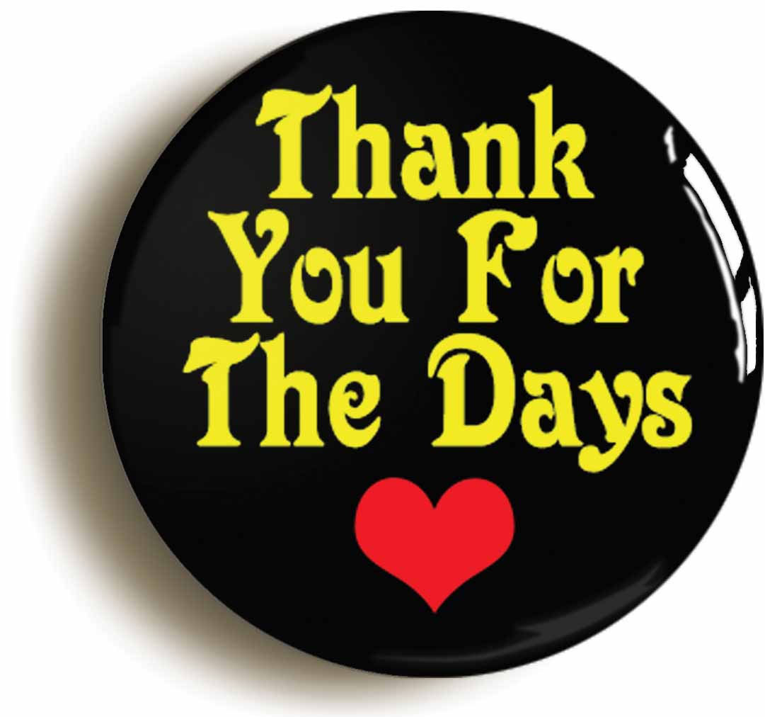 A picture of the front of the product, titled Thank You For The Days Button Pin Badge