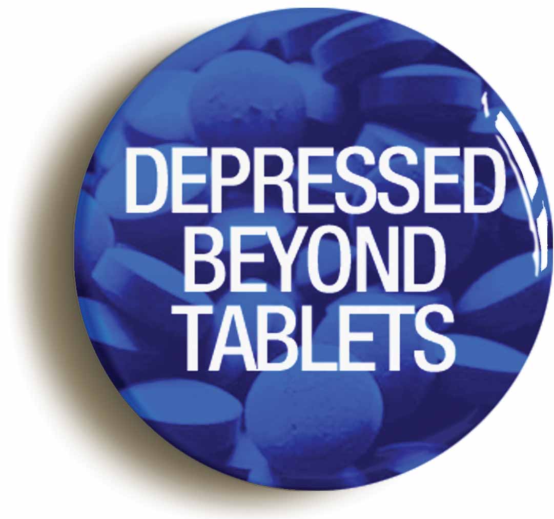 A picture of the front of the product, titled Depressed Beyond Tablets Button Pin Badge
