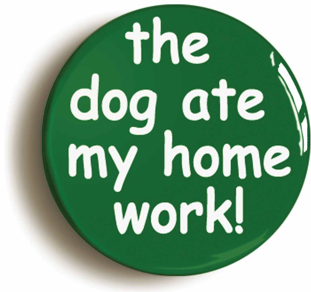A picture of the front of the product, titled The Dog Ate My Homework Funny School Disco Button Pin Badge