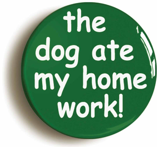 A picture of the front of the product, titled The Dog Ate My Homework Funny School Disco Button Pin Badge