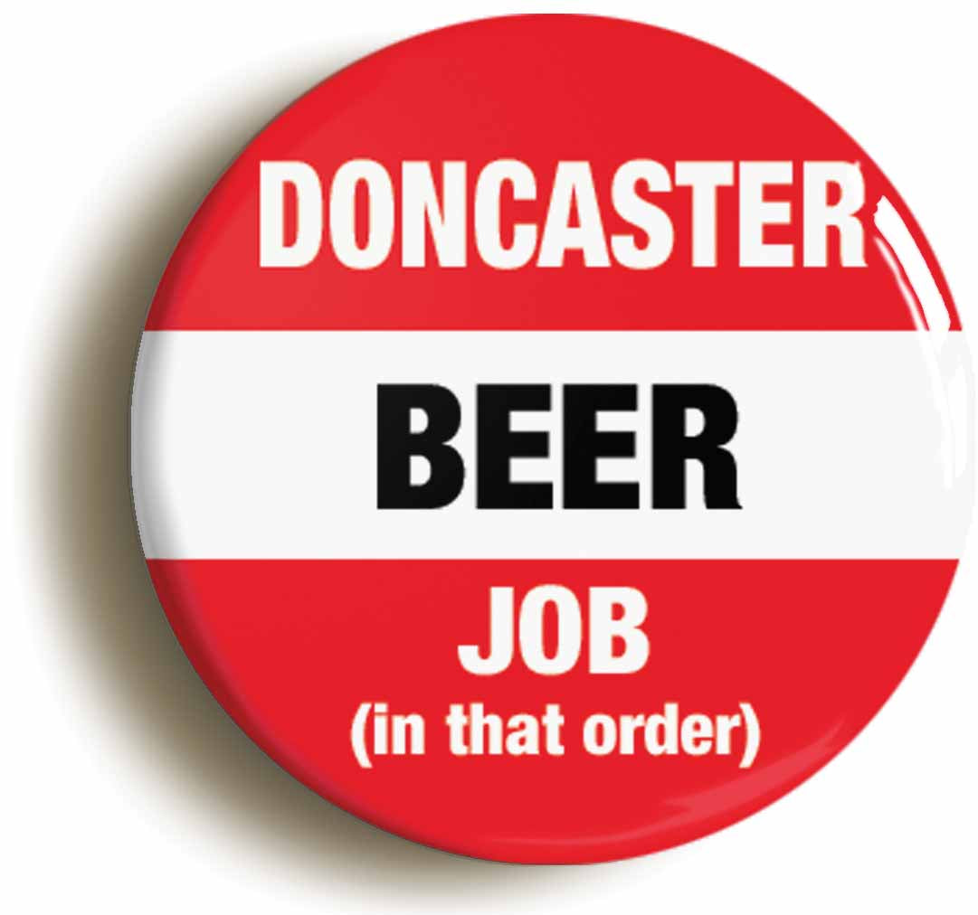 A picture of the front of the product, titled Doncaster Beer Job In That Order Funny Button Pin Badge