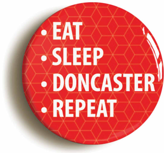 A picture of the front of the product, titled Eat Sleep Doncaster Repeat Button Pin Badge